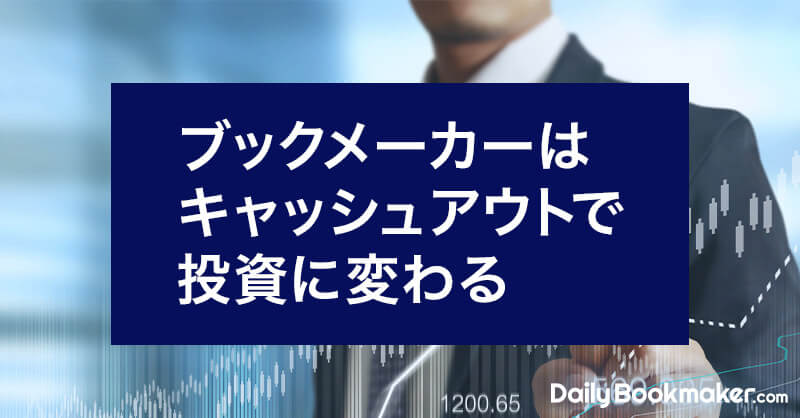ブックメーカーはキャッシュアウトで投資に変わる【可能性を広げた新機
